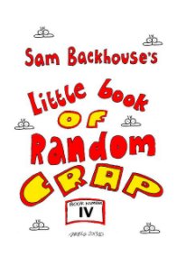 SAM BACKHOUSE'S LITTLE BOOK OF RANDOM CRAP (Book Four) book cover