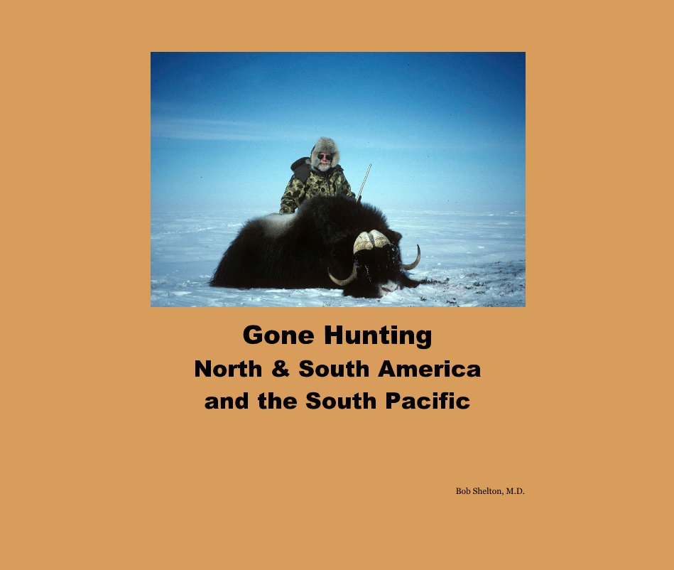 Ver Gone Hunting North & South America and the South Pacific por Bob Shelton, M.D.