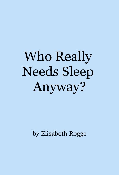 View Who Really Needs Sleep Anyway? by Elisabeth Rogge