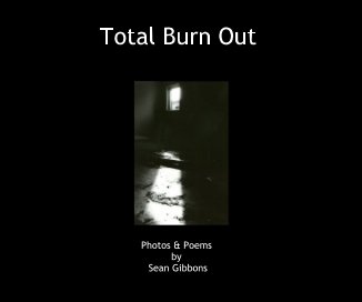 Total Burn Out - Photos & Poems by Sean Gibbons book cover