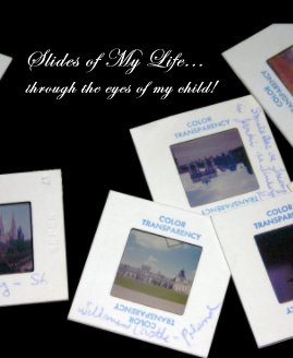 Slides of My Life... through the eyes of my child! book cover