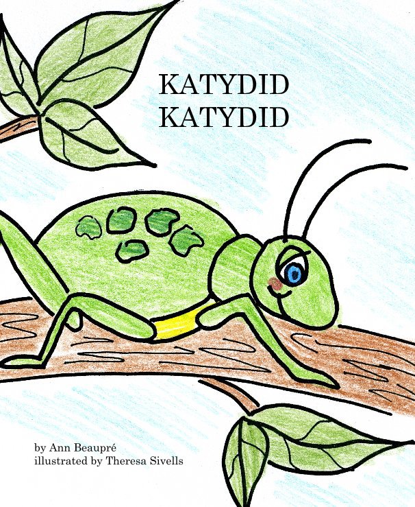 KATYDID KATYDID nach Ann Beaupre© illustrated by Theresa Sivells anzeigen
