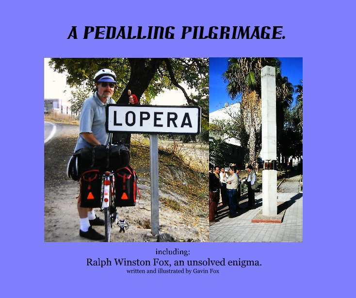 Visualizza A Pedalling Pilgrimage and my Uncle Ralph - an unsolved enigma di written & illustrated by: Gavin Fox