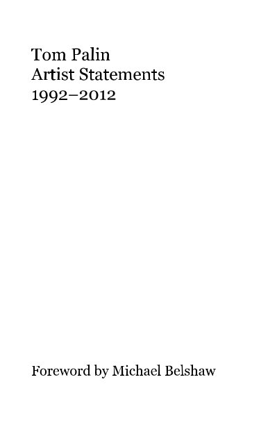 Bekijk Tom Palin Artist Statements 1992–2012 op Foreword by Michael Belshaw