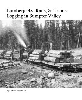 Lumberjacks, Rails, & Trains - Logging in Sumpter Valley book cover