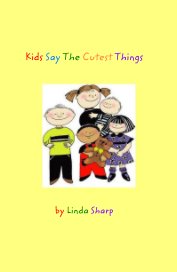 Kids Say The Cutest Things book cover