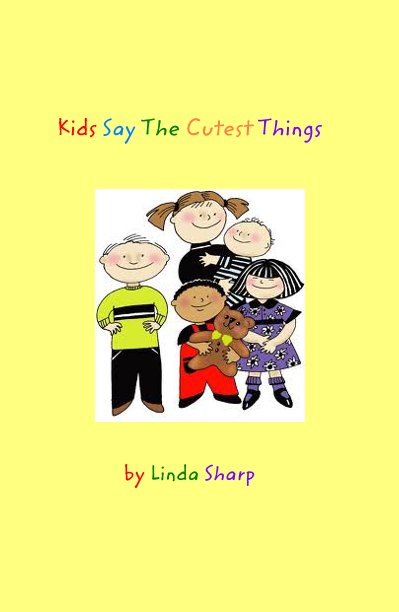 View Kids Say The Cutest Things by by Linda Sharp