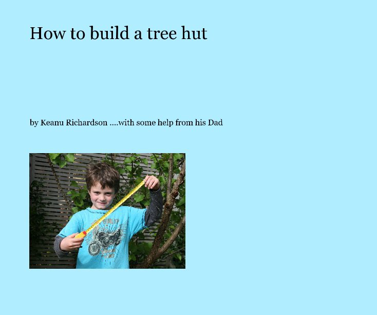 View How to build a tree hut by Keanu Richardson ....with some help from his Dad