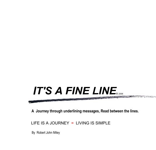 Ver IT'S A FINE LINEÂ© 2006 A Journey through underlining messages, Read between the lines. por Robert John Miley