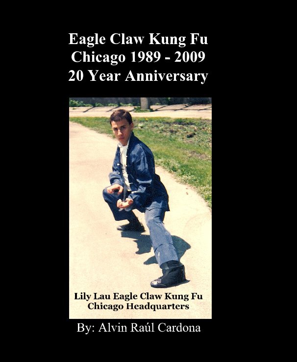 Eagle Claw Kung Fu Chicago 1989 - 2009 20 Year Anniversary nach By: Alvin Raúl Cardona anzeigen