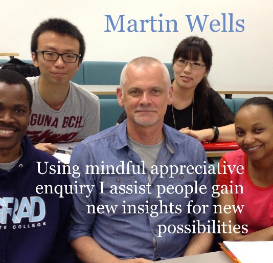Using mindful appreciative enquiry I assist people gain new insights for new possibilities nach martinwells anzeigen
