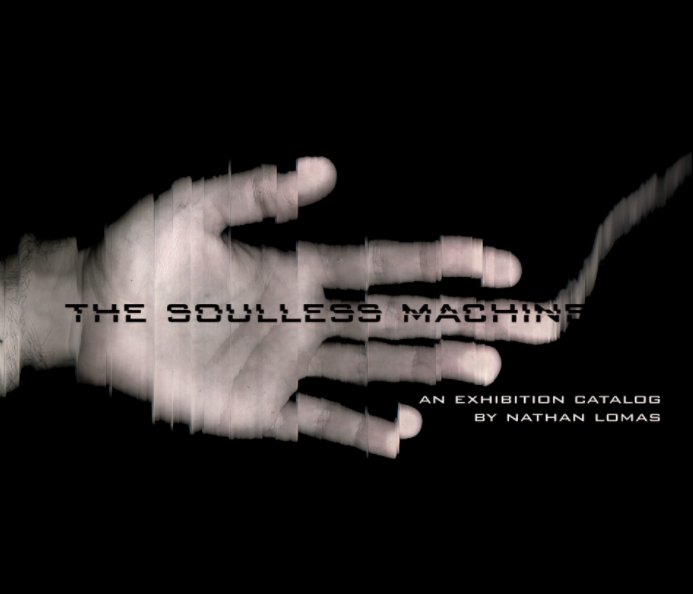 Ver The Soulless Machine Exhibition Catalog – by Nathan Lomas por Nathan Lomas
