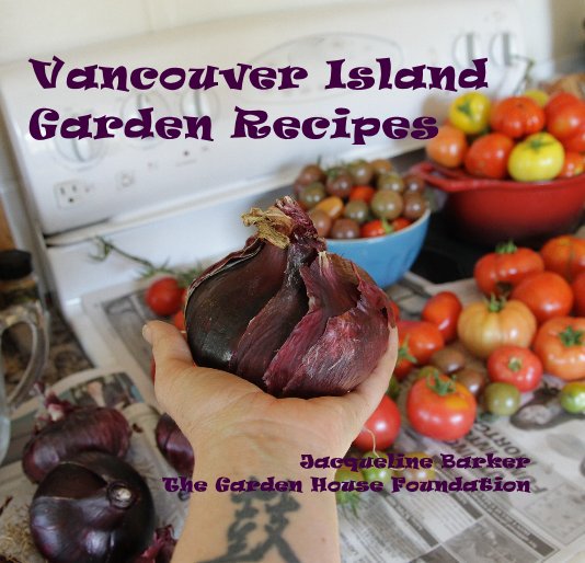 Ver Vancouver Island Garden Recipes por Jacqueline Barker The Garden House Foundation