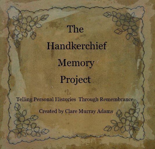 Visualizza The Handkerchief Memory Project di Created by Clare Murray Adams