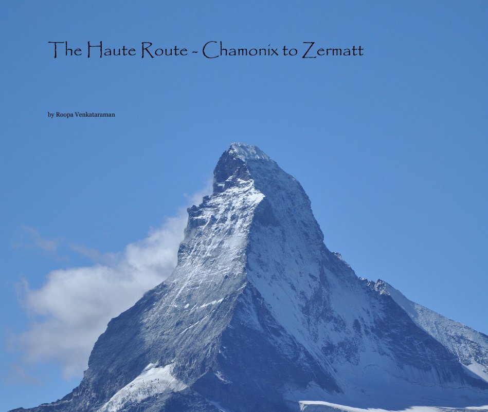View The Haute Route - Chamonix to Zermatt by Roopa Venkataraman