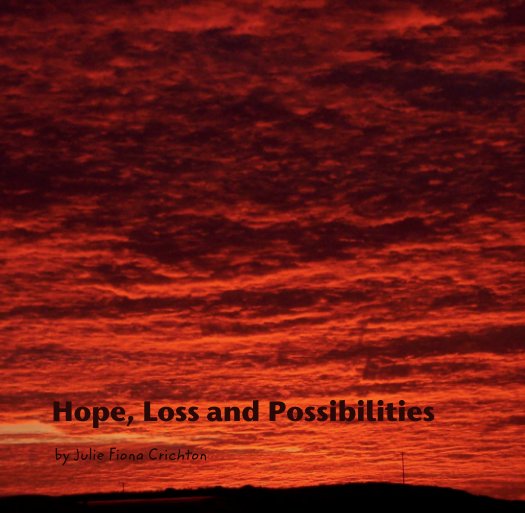 View Hope, Loss and Possibilities by by Julie Fiona Crichton