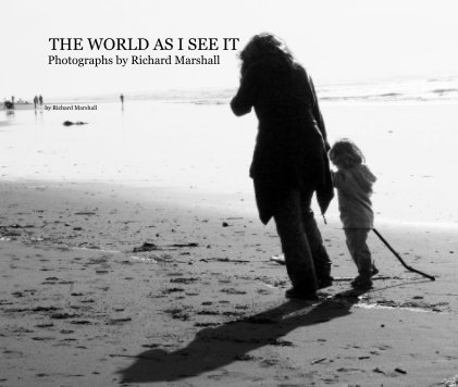 THE WORLD AS I SEE IT Photographs by Richard Marshall book cover