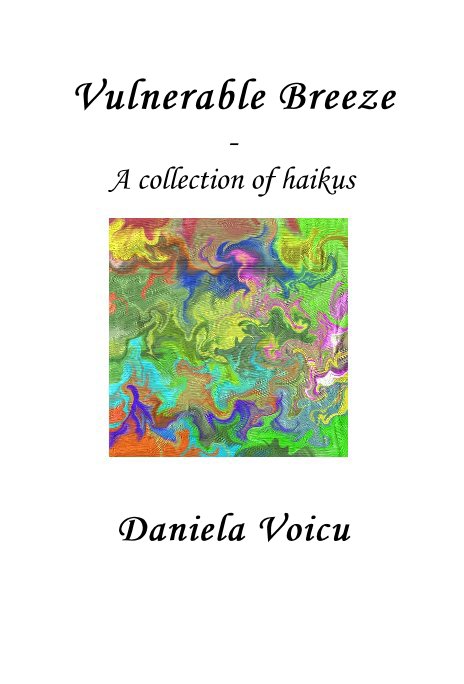 View Vulnerable Breeze - A collection of haikus by Daniela Voicu