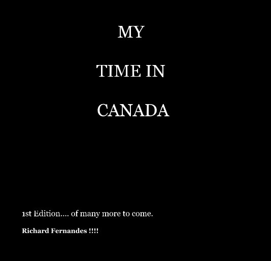 View MY TIME IN CANADA by Richard Fernandes !!!!