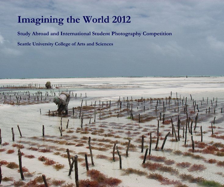 View Imagining the World 2012 by Seattle University College of Arts and Sciences