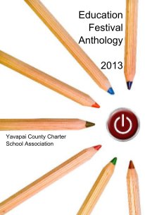 Education Festival Anthology 2013 Yavapai County Charter School Association book cover