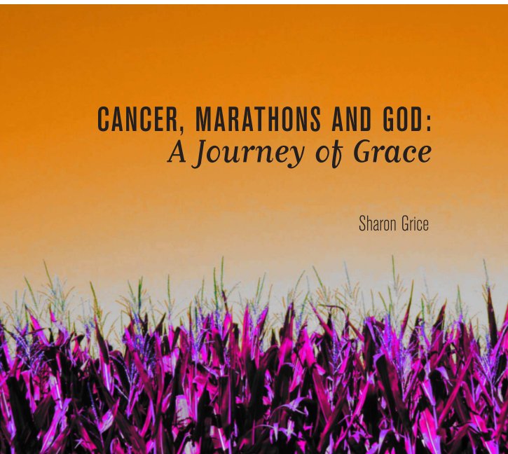 View Cancer, Marathons and God 2 by Sharon Grice