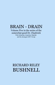 BRAIN - DRAIN Volume Five in the series of the somewhat good Dr. Chadwick With Sebastian Amatirius Madishi and the deranged ARV Group book cover