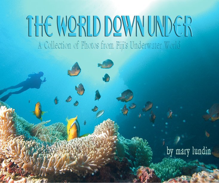View World Down Under A collection of photos from Fiji's Underwater World (2nd Edition) by Mary L Lundin