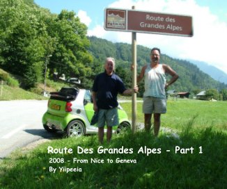 Route Des Grandes Alpes - Part 1 2008 - From Nice to Geneva By Yiipeeia book cover