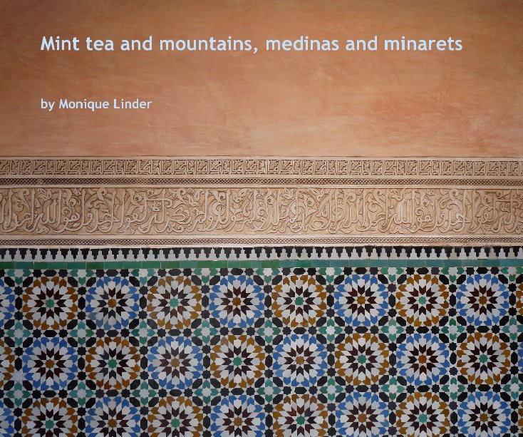Ver Mint tea and mountains, medinas and minarets por Monique Linder