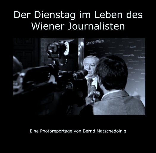 Ver Der Dienstag im Leben des Wiener Journalisten por Eine Photoreportage von Bernd Matschedolnig