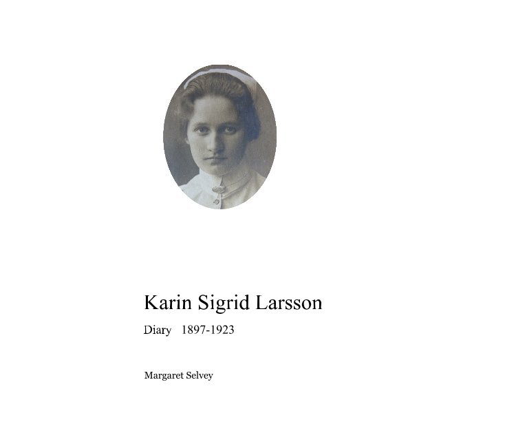 View Karin Sigrid Larsson Diary 1897-1923 by Margaret Selvey