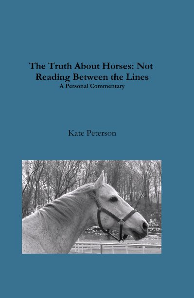 View The Truth About Horses: Not Reading Between the Lines A Personal Commentary by Katie Peterson