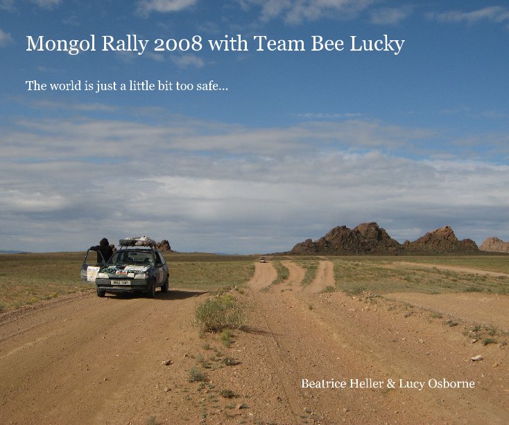 Mongol Rally 2008 with Team Bee Lucky The world is just a little