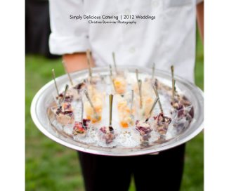 Simply Delicious Catering | 2012 Weddings Christine Bonnivier Photography book cover