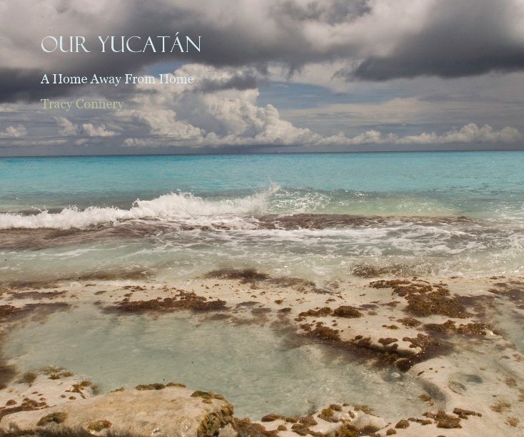 Ver Our Yucatan por Tracy Connery
