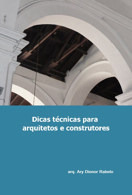 View Dicas técnicas para arquitetos e construtores by arq. Ary Dionor Rabelo