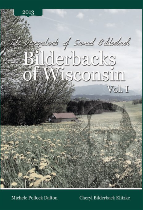 View The Descendants of Samuel Bilderback: Bilderbacks of Wisconsin - Vol. I by Michele Pollock Dalton & Cheryl Bilderback Klitzke