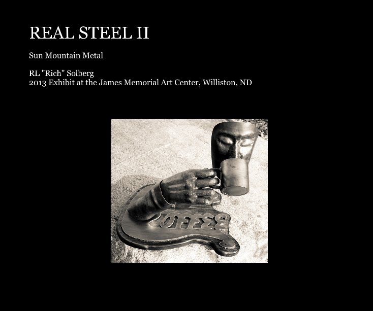 Bekijk REAL STEEL II op RL "Rich" Solberg 2013 Exhibit at the James Memorial Art Center, Williston, ND