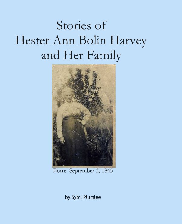 View Stories of Hester Ann Bolin Harvey and Her Family by Sybil Plumlee