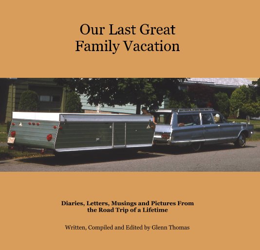 View Our Last Great Family Vacation by Written, Compiled and Edited by Glenn Thomas