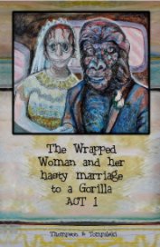 The Wrapped Woman and her hasty marriage to a Gorilla - Act I book cover