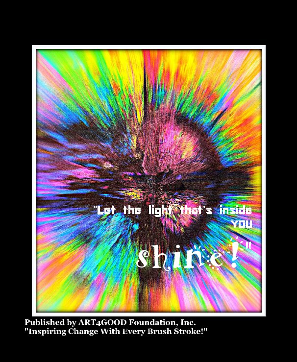 View SHINE! by Published by ART4GOOD Foundation, Inc. "Inspiring Change With Every Brush Stroke!"