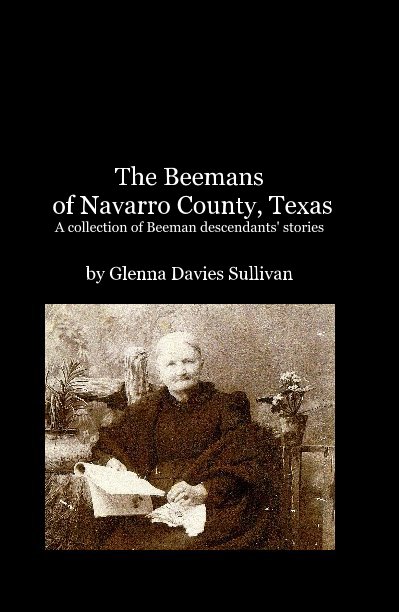 View The Beemans of Navarro County, Texas A collection of Beeman descendants' stories by Glenna Davies Sullivan