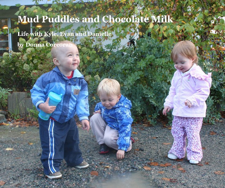 Ver Mud Puddles and Chocolate Milk por Donna Corcoran