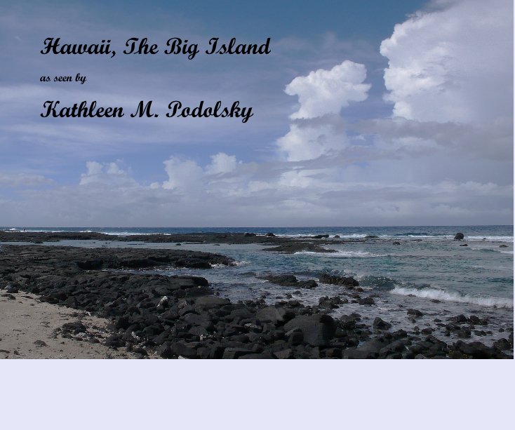 View Hawaii, The Big Island by Kathleen M. Podolsky