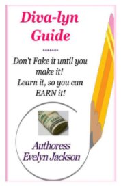 Diva-lyn Guide 
Don't Fake it until you make it! Learn it, so you can EARN it! book cover