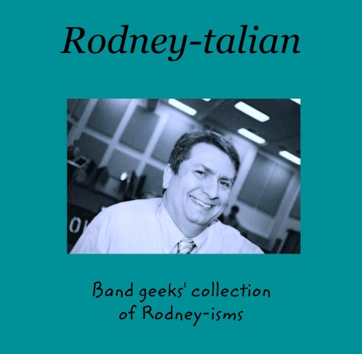 View Rodney-talian by Band geeks' collection 
of Rodney-isms