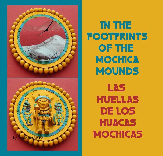 View IN THE FOOTPRINTS OF THE MOCHICA MOUNDS / LAS HUELLAS DE LOS HUACAS MOCHICAS by JANE GARNES