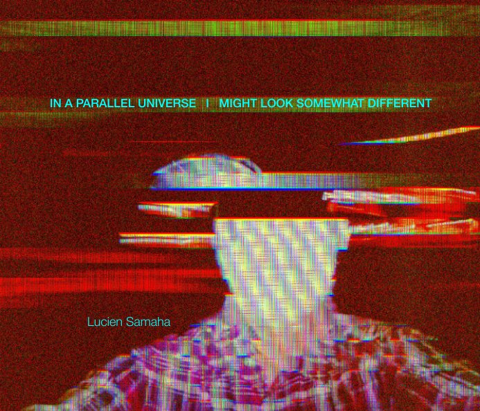 Visualizza In a Parallel Universe I Might Look Somewhat Different di Lucien Samaha